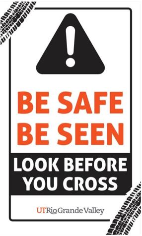 Be Safe, Be Seen. Look before you cross. UT Rio Grande Valley