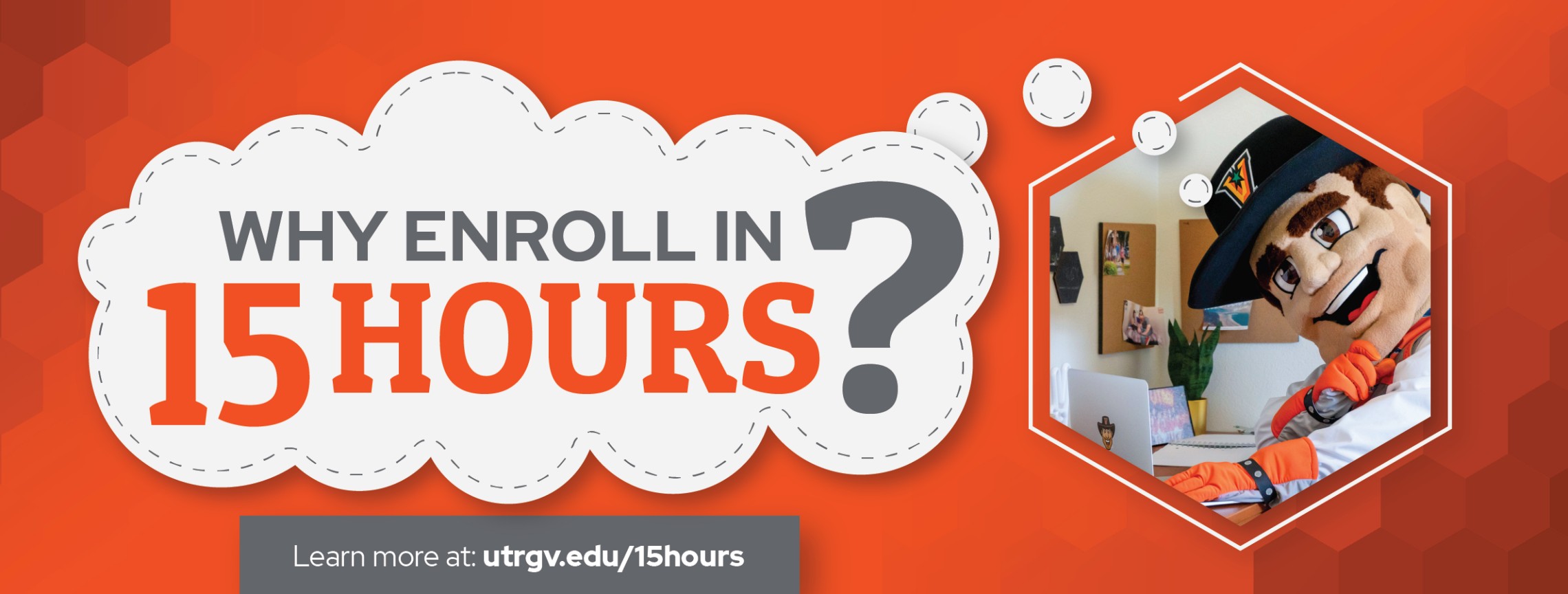 Why Enroll in 15 Hours? Learn more at: utrgv.edu/15hours
