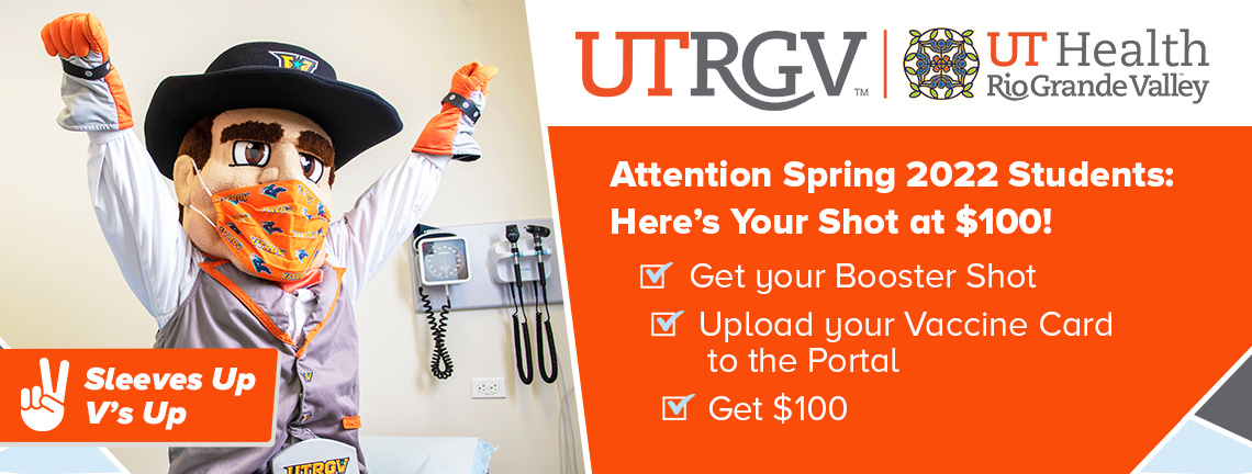 UTRGV | UT Health Rio Grande Valley  Attention Spring 2022 Students: Here's Your Shot at $100! Get Your Booster Shot, Upload your Vaccine Card to the Portal, Get $100