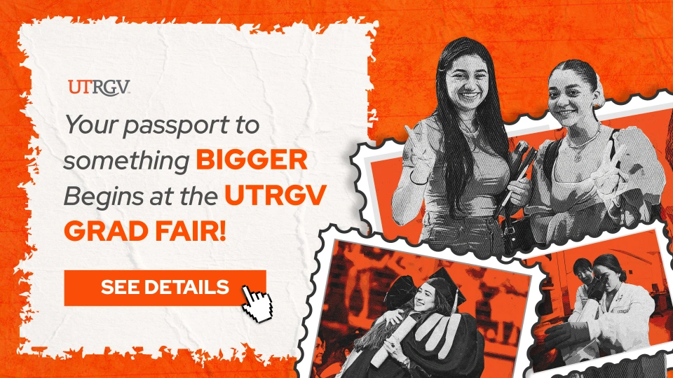 UTRGV Your passport to something BIGGER begins at the UTRGV GRAD FAIR! See details.