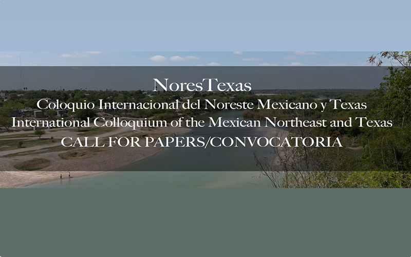 Nores Texas, Coloquio Internacional del Noreste Mexicano y Texas International Colloquim of the Mexican Northeast and Texas - Call for Papers / Convocatoria.
