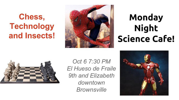 Chess, technology and Insects! Monday Night Science Cafe! Oct 6, 7:30 pm, El Hueso de Fraile | 9th and Elizabeth downtown Brownsville
