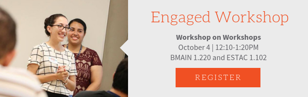 Engaged Workshop on Workshops. DATE: October 4th. TIME: 12:10-1:20pm. LOCATION: BMAIN 1.220 and ESTAC 1.102