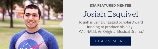 ESA Featured Mentee, Josiah Esquivel. Josiah is using Engaged Scholar Award funding to produce his play, "MALINALLI: An Original Musical Drama."