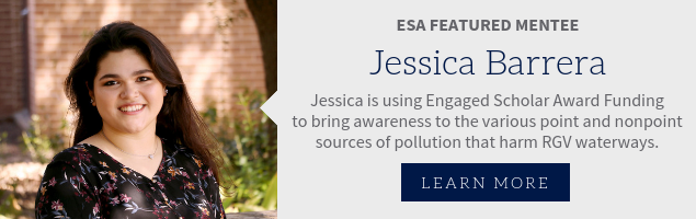 ESA Featured Mentee, Jessica Barrera. Jessica is using Engaged Scholar Award Funding to bring awareness to the various point and nonpoint sources of pollution that harm RGV waterways.