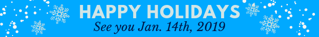 Light blue background with white snowflakes of different sizes. TEXT: Happy Holidays! See you January 14th, 2019.