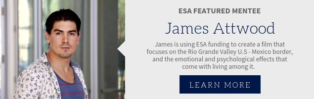  ESA Featured Mentee, James Attwood. James is using ESA funding to create a film that focuses on the Rio Grande Valley U.S - Mexico border, and the emotional and psychological effects that come with living among it. 