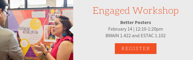Engaged Workshop- better posters february 14th from 12:10pm-1:20pm at BMAIN 1.422 or ESTAC 1.102