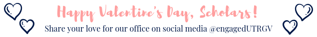 Happy Valentine's Day Scholars! Share your love for our office on social media @engagedUTRGV