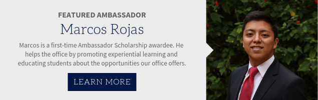 Featured Ambassador - Marcos Rojas. Marcos is a first-time Ambassador Scholarship awardee. He helps the office by promoting experiential learning and educating students about the opportunities our office offers.