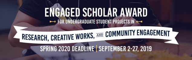 engaged scholar award for undergraduate student projects in research, creative works, and community engagement. spring 2020 deadline sept. 2-27, 2019