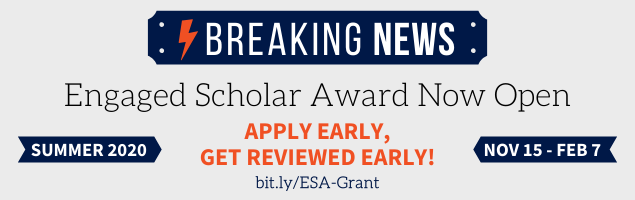 Breaking News. Engaged scholar award now open for Summer 2020. Apply early to get reviewed early. Apply at bit.ly/ESA-Grant. Deadline is November 15 to February 7.