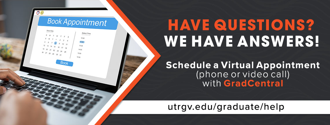 Schedule a Virtual Appointment (phone or video call) with GradCentral at utrgv.edu/graduate/help