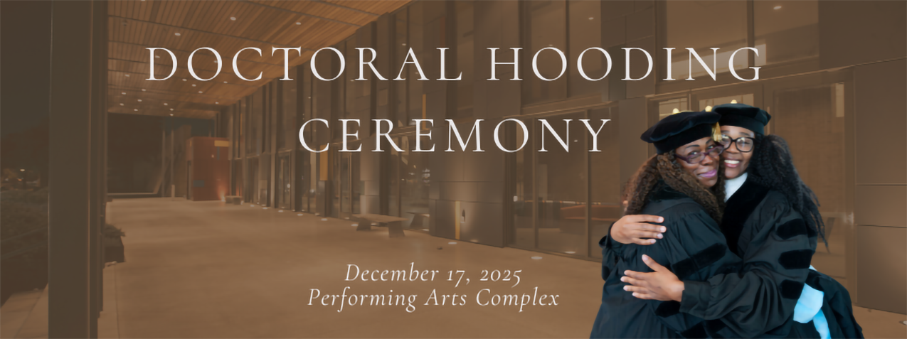 Doctoral Hooding Ceremony. December 17, 2025 at the Performing Arts Complex