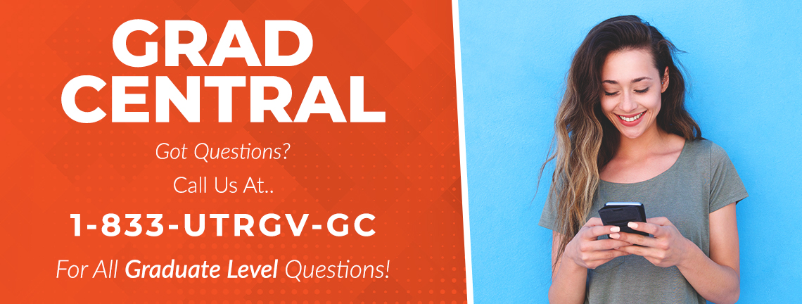 Grad Central: Got questions? Call us at 1-833-UTRGV-GC. For all graduate level questions