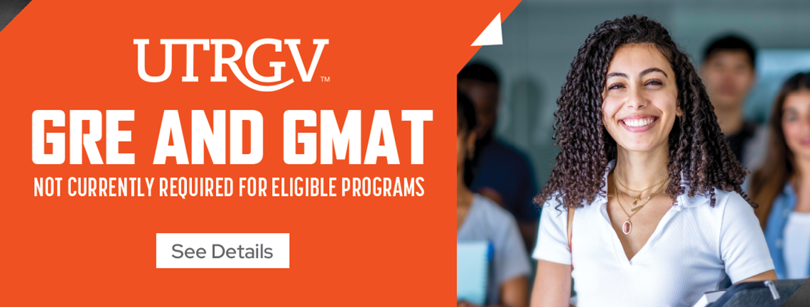 UTRGV GRE and GMAT not currently required for eligible programs. See details.