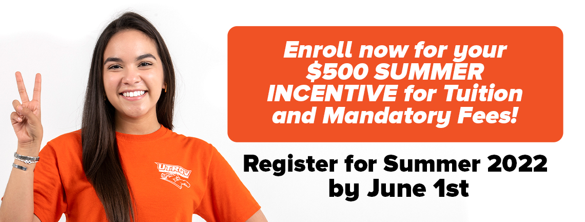 Enroll now for your $500 Summer Incentive for Tuition and Mandatory Fees! Register for Summer 2022 by June 1st.