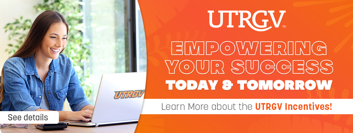 Empowering your Success Today & Tomorrow. Learn More about the UTRGV Incentives!