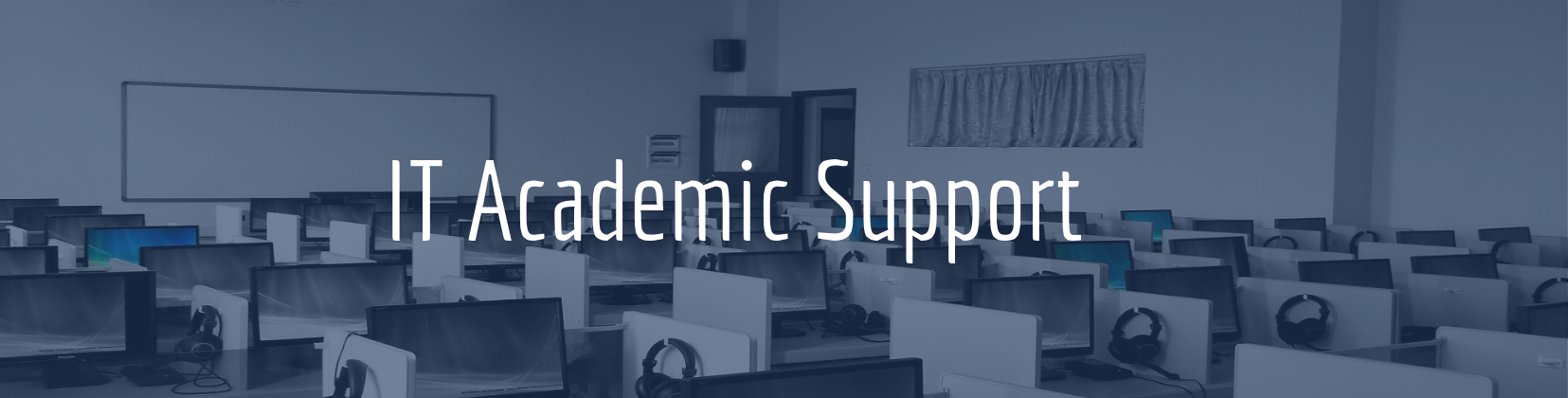 IT Academic Support Services IT Academic Support manages and supports the University' classroom technology and computer labs that provide students, faculty, and staff access to a variety of software applications and computing resources that support education and research.