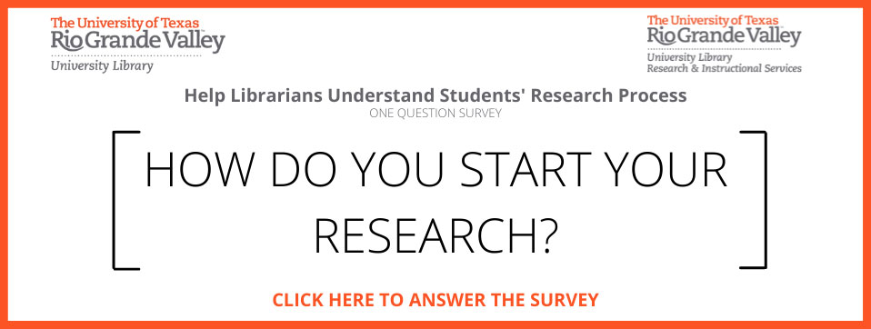 Help Librarians Understand Students' Research Process - One Question Survey. How do you start your research? Click here to answer the survey. Page Banner 