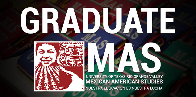 Graduate MAS - University of Texas Rio Grande Valley Mexican American Studes - Nuestra Educacion Es Nuestra Lucha