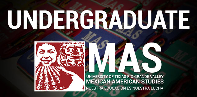  Undergraduate MAS - University of Texas Rio Grande Valley Mexican American Studies, Nuestra Educacion Es Nuestra Lucha