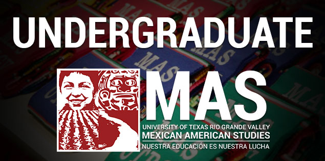 Undergraduate MAS - University of Texas Rio Grande Valley Mexican American Studies, Nuestra Educacion Es Nuestra Lucha