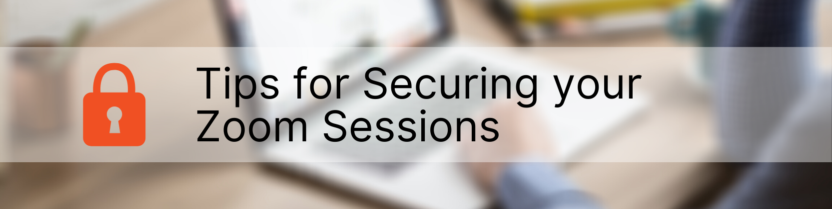 Tips for Securing your Zoom Sessions Page Banner 