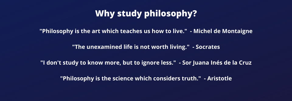 Why study philosophy? Philosophy is the art that teaches us how to live.  Michal de Montaigne