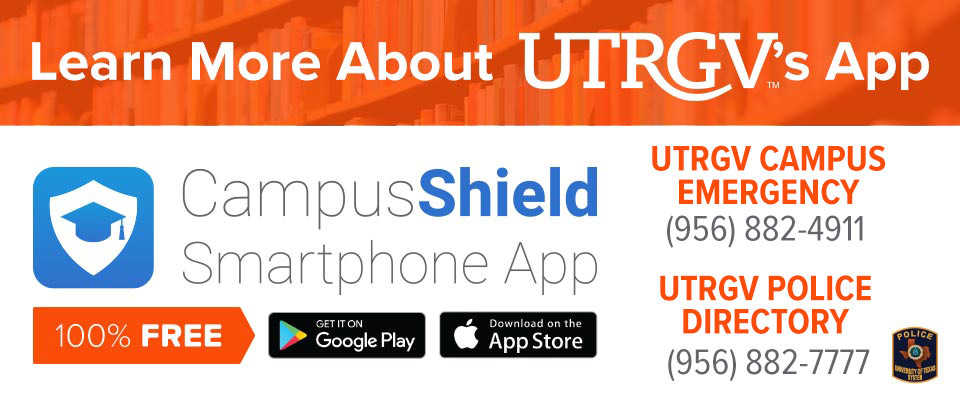 Learn more about the Campus Shield. URGV Campus emergency: 956-882-4911. UTRGV Police Directory 956-882-7777. Download the CampusShield Smartphone app, 100% Free, on Google Play and the Apple store