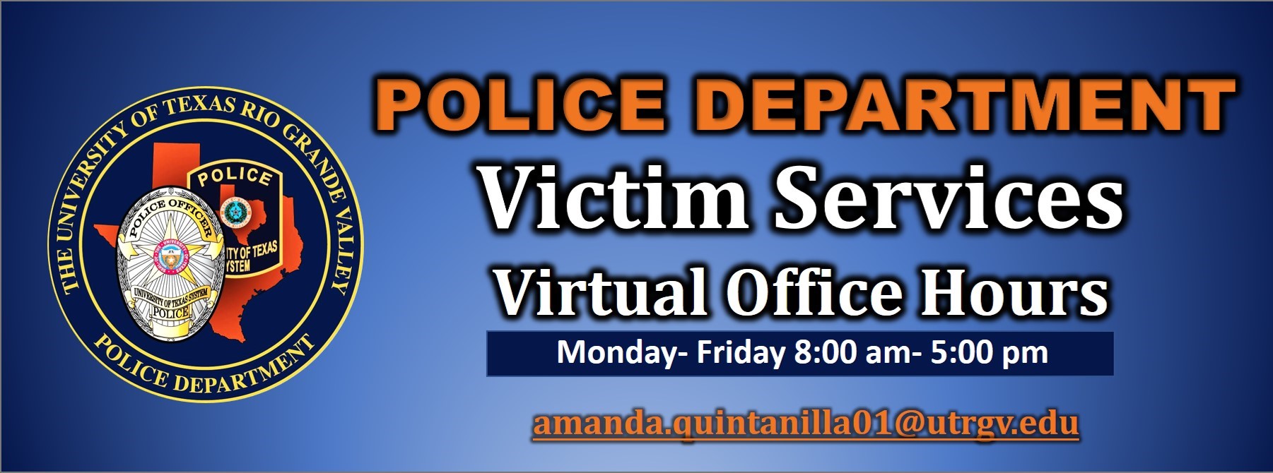 Police Department Victim Services Virtual Office Hours. Monday to Firday: 8:00 am to 5:00pm. Email amanda.quinanilla01@utrgv.edu for more information