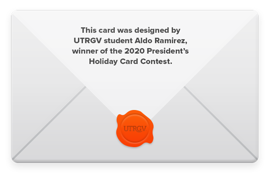 This card was designed by UTRGV student Aldo Ramirez, winner of the 2020 President's Holiday Card Contest.