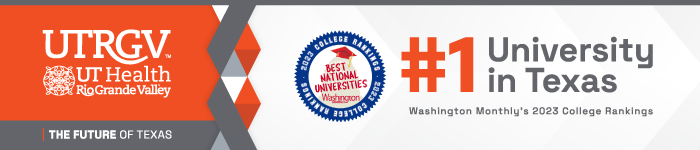 UTRGV. UT Health Rio Grande Valley. The Future of Texas. #1 University in Texas (Washington Monthly's 2023 College Rankings).