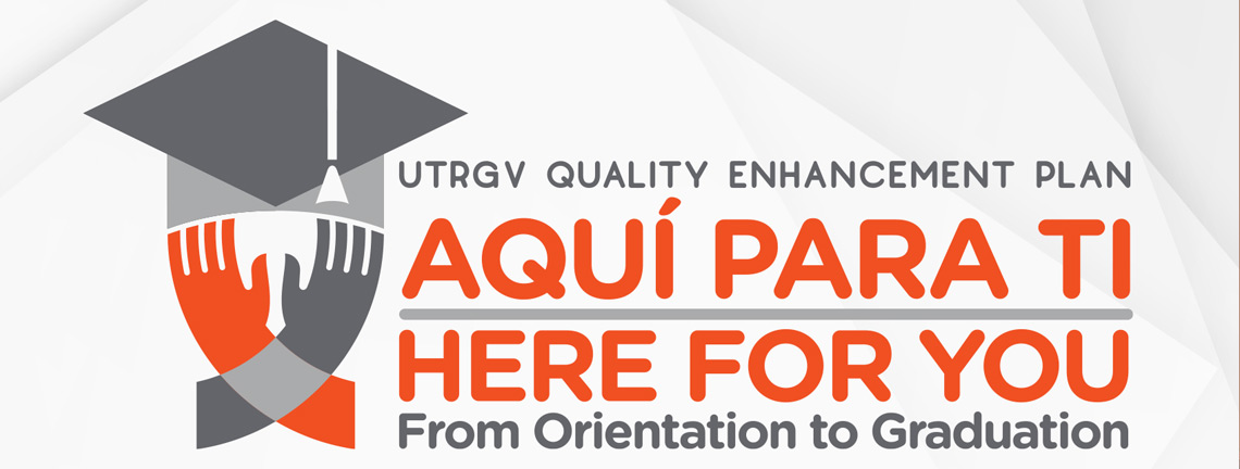 UTRGV Quality Enhancement Plan Aqui Para Ti  here for you from orientation to graduation