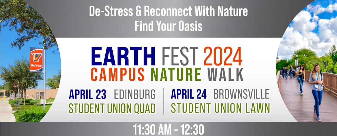 Earth Fest 2024: Campus Nature Walk. April 23 Edinburg Student Union Quad and April 24 Brownsville Student Union Lawn. 11:30 am and 12:30 pm Page Banner 