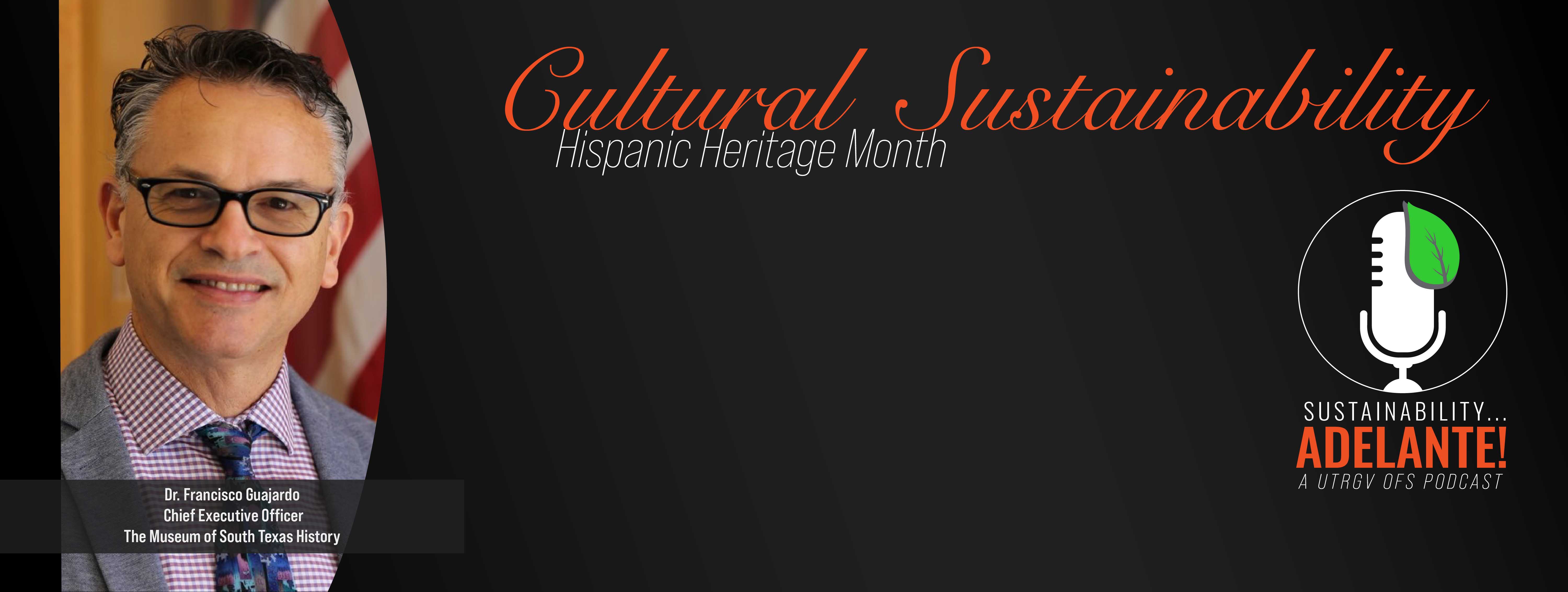 Cultural Sustainability Hispanic Heritage Month. Dr. Guajardo Chief Executive Officer at The Museum of South Texas History. Sustainability Adelante! A UTRGV OFS Podcast