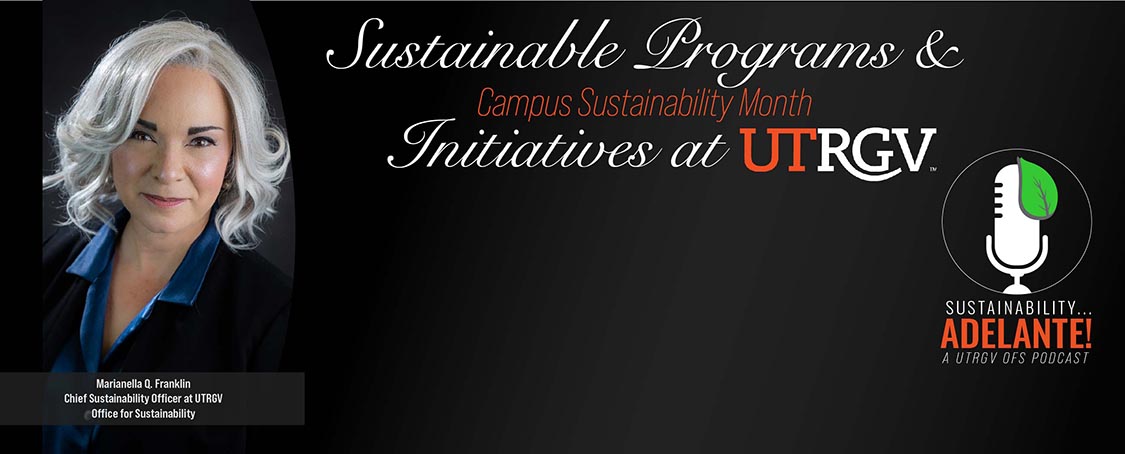 Campus Sustainability Month, Sustainable Programs and Initiatives at UTRGV Podcast with UTRGV's OFS's Chief Sustainability Officer Marianella Franklin A UTRGV Sustainability Adelante OFS Podcast