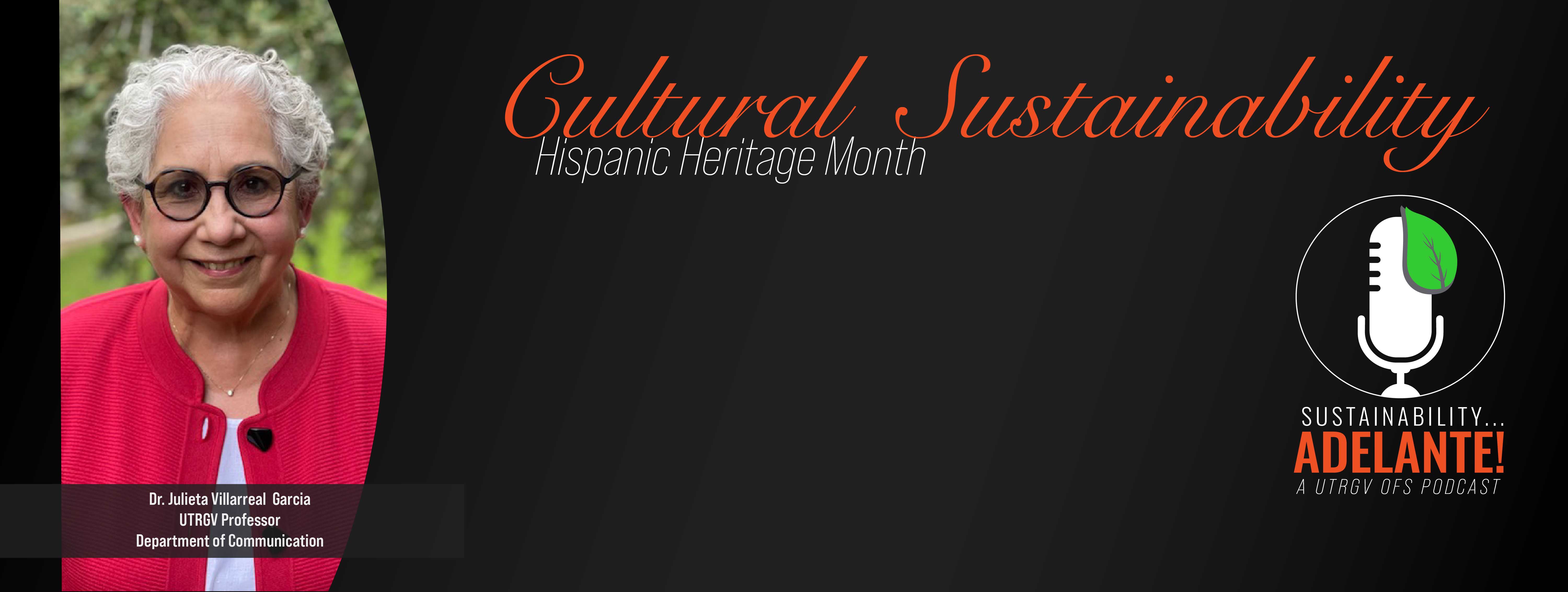 Cultural Sustainability Hispanic Heritage Month. Dr. Julieta Vilarreal Garcia UTRGV Professor Department of Communication. Sustainability Adelante! A UTRGV OFS Podcast