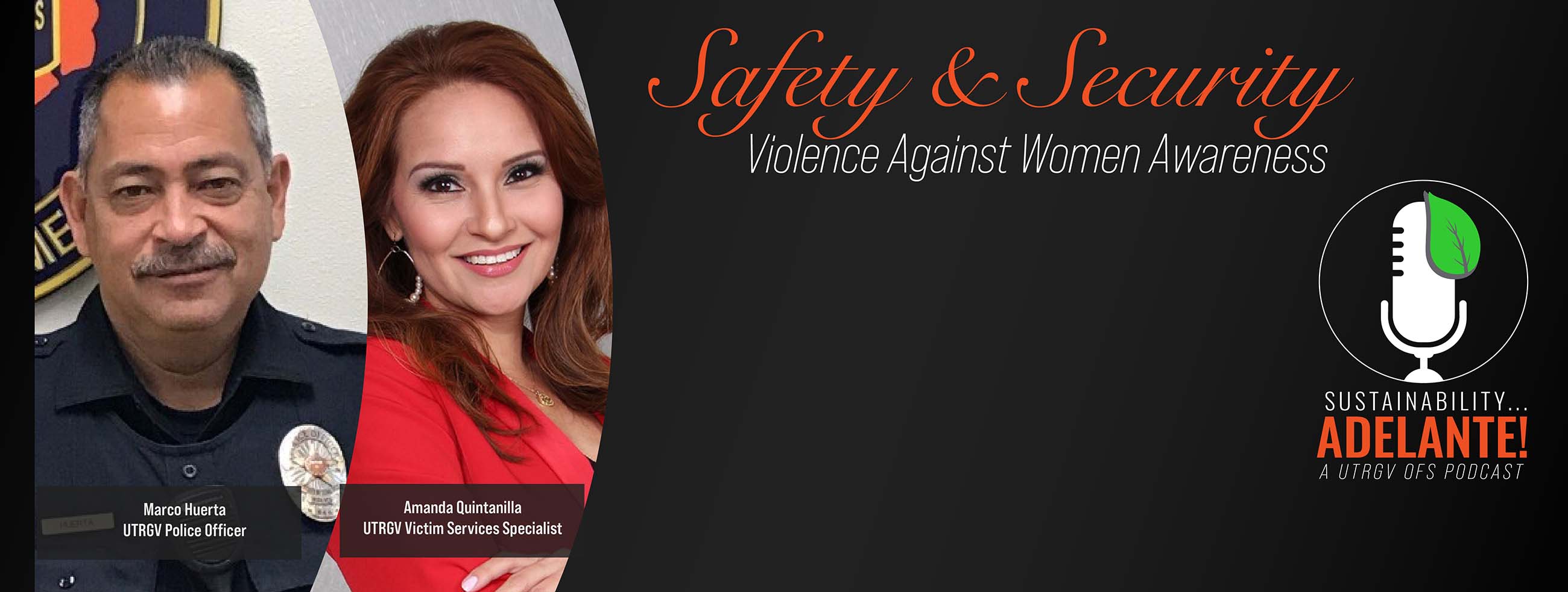Safety and Security Violence Against Women Awareness featuring Marco Huerta, a UTRGV Police Officer, and Amanda Quintanilla a UTRGV Victim Services Specialist. Sustainability Adelante! A UTRGV OFS Podcast
