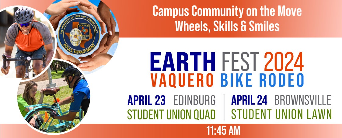 Campus Community on the Move Wheels, Skills and Smiles; Earth Fest 2024: Vaquero Bike Rodeo. April 23 Edinburg Student Union Quad and April 24 Brownsville Student Union Lawn. 11:45 am