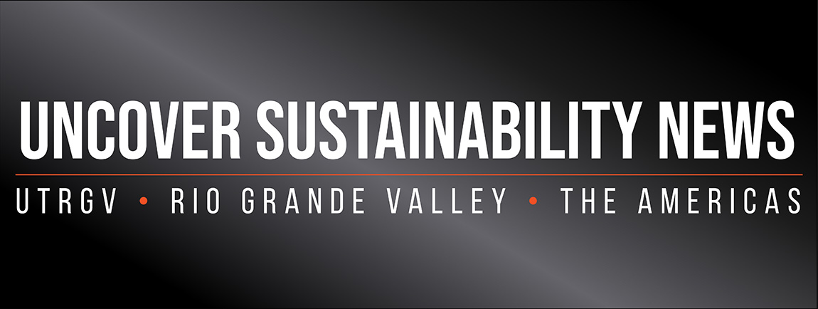 Uncover Sustainability News UTRGV Rio Grande Valley The Americas