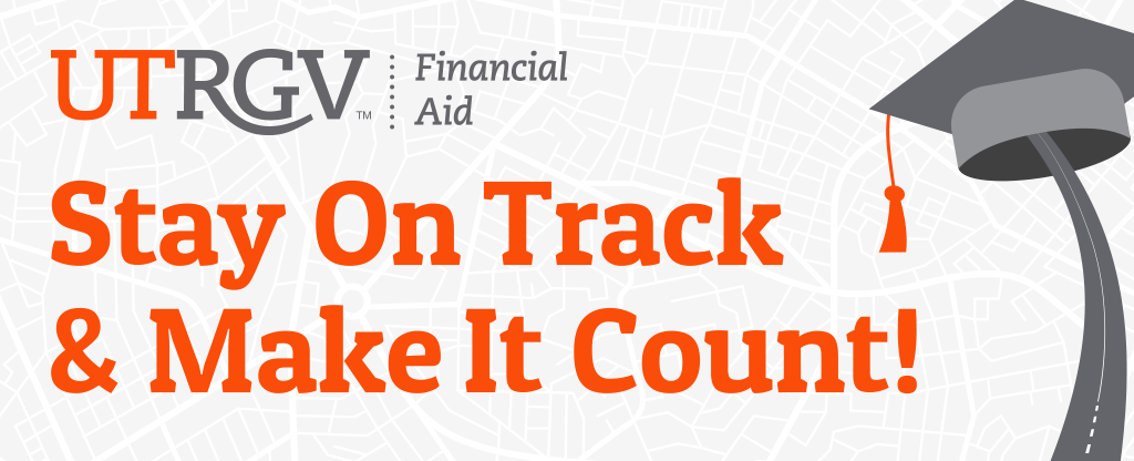UTRGV | Financial Aid, Stay on track & make it count!