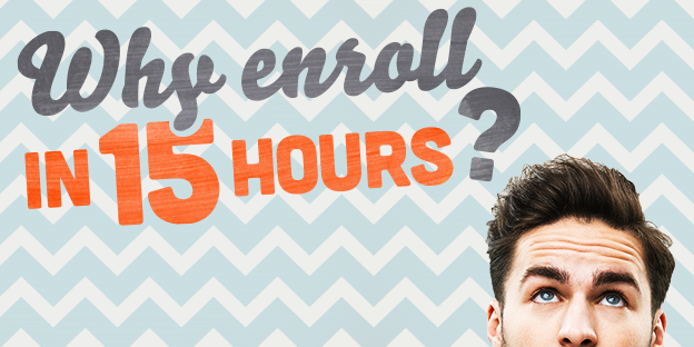 Why enroll in 15 hours?
