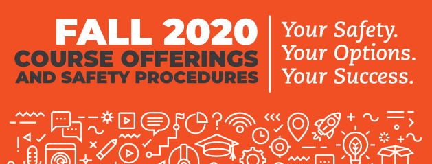 Fall 2020: Course Options and Safety Procedures Your Choices, Your Safety, Your Success