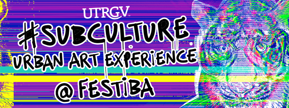 UTRGV #subculture urban art experience @FESTIBA