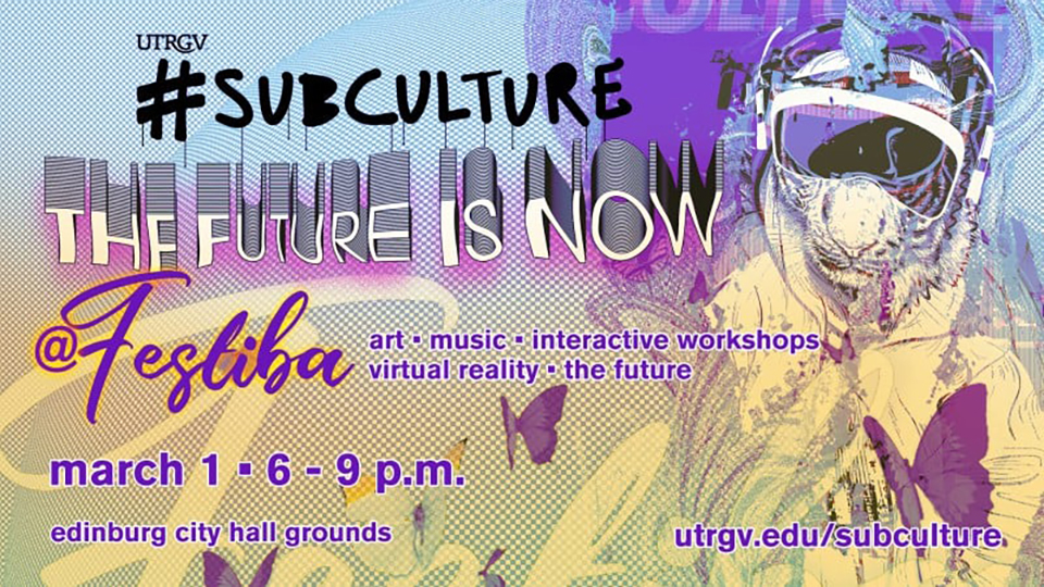 UTRGV Subculture: The future is now @festiba art music interactive workshops virtual reality the future march 1 6 - 9 p.m. edinburg city hall grounds utrgv.edu/subculture