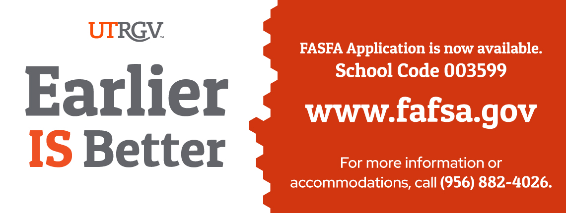 UTRGV Earlier is better. FAFSA Application is now available. School code 003599. www.fafsa.gov. For more information or accommodations, call 956 882 4026.